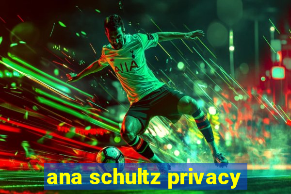 ana schultz privacy